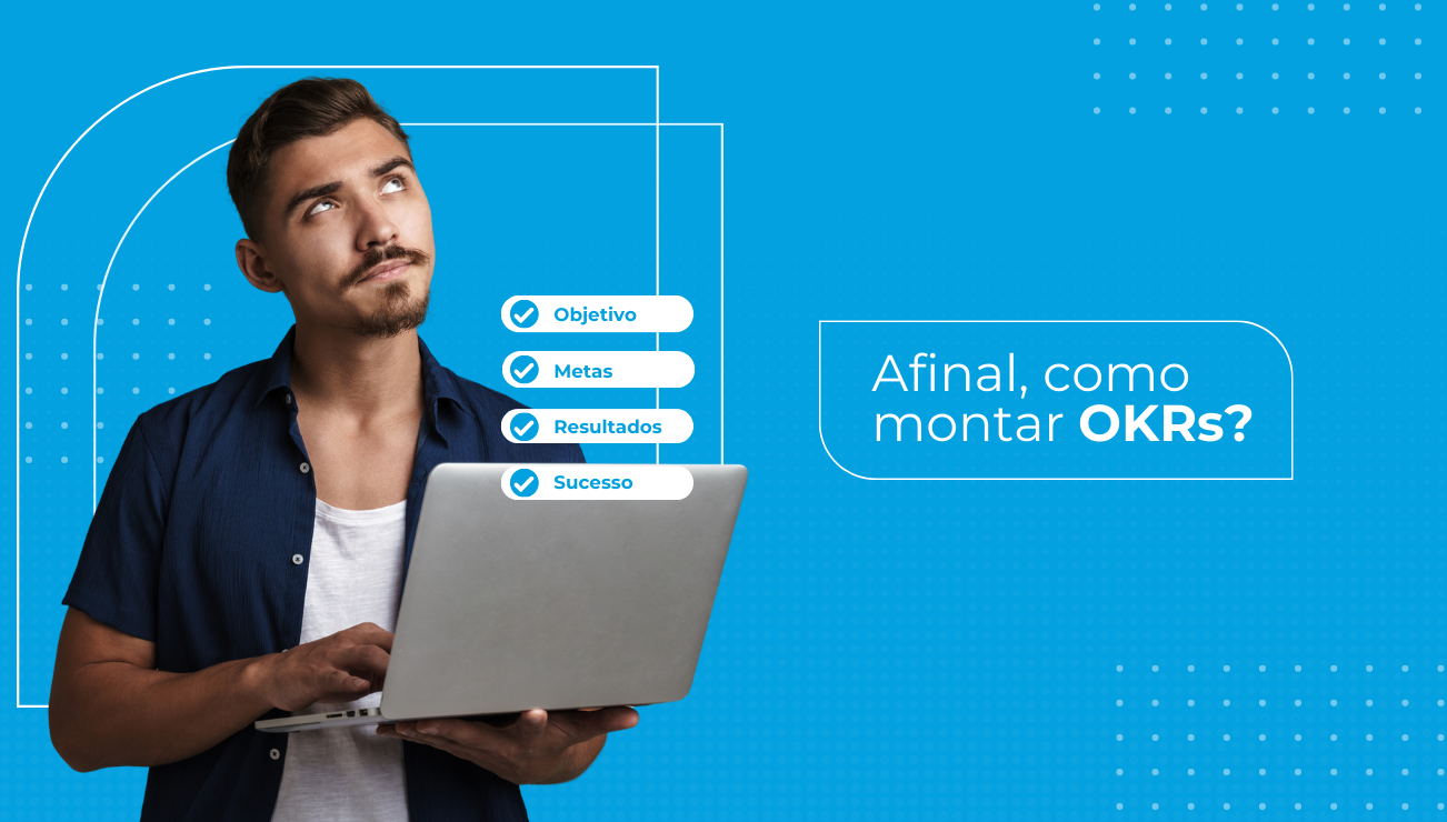 Como montar OKRs: Dicas e Exemplos práticos para criar metas claras em sua empresa!