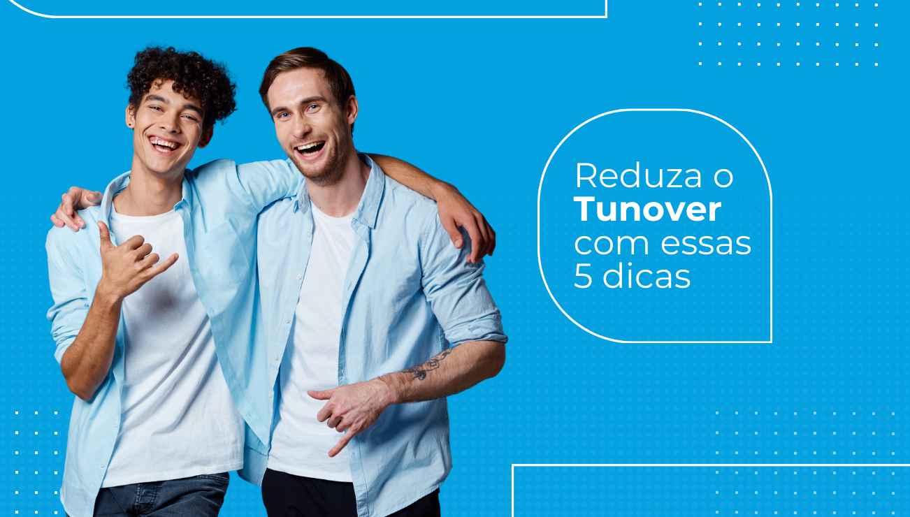 5 Maneiras de Reduzir o Turnover e Fortalecer sua Equipe!